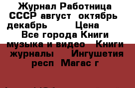 Журнал Работница СССР август, октябрь, декабрь 1956 › Цена ­ 750 - Все города Книги, музыка и видео » Книги, журналы   . Ингушетия респ.,Магас г.
